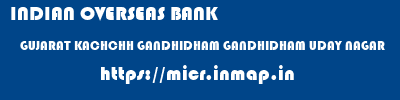 micr code of INDIAN OVERSEAS BANK GUJARAT KACHCHH GANDHIDHAM GANDHIDHAM UDAY NAGAR INDIAN OVERSEAS BANK GUJARAT KACHCHH GANDHIDHAM GANDHIDHAM UDAY NAGAR micr code